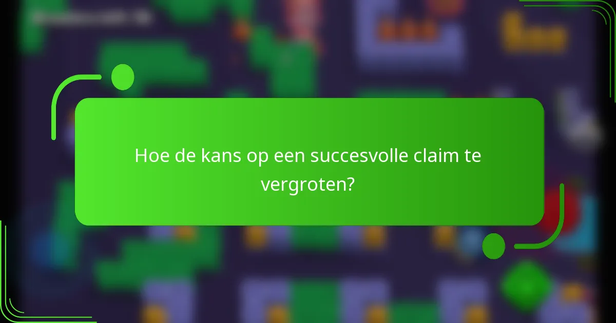 Hoe de kans op een succesvolle claim te vergroten?