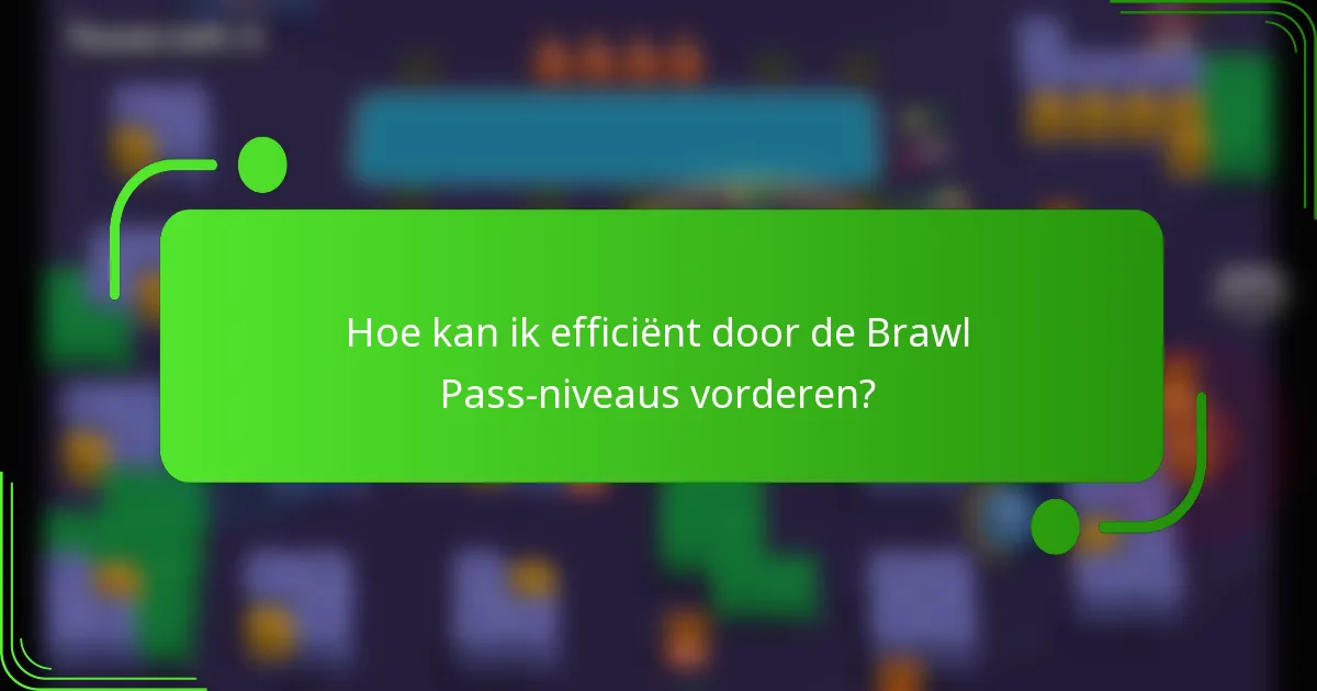 Hoe kan ik efficiënt door de Brawl Pass-niveaus vorderen?