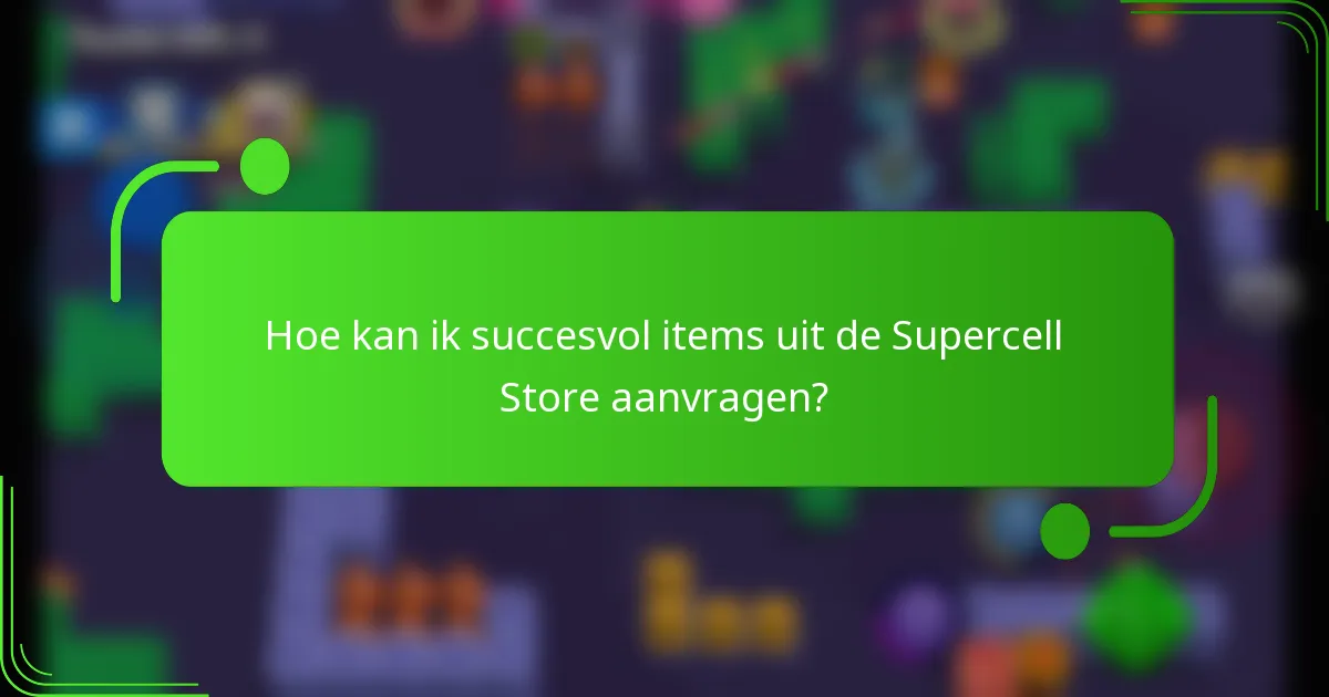 Hoe kan ik succesvol items uit de Supercell Store aanvragen?