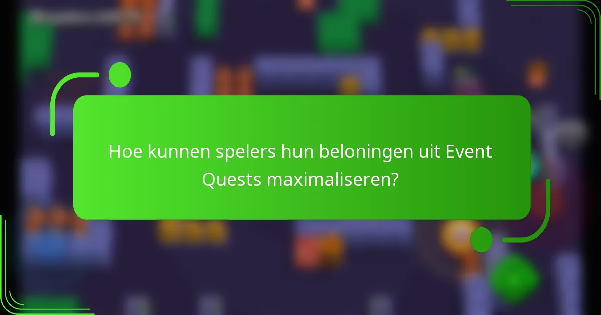 Hoe kunnen spelers hun beloningen uit Event Quests maximaliseren?