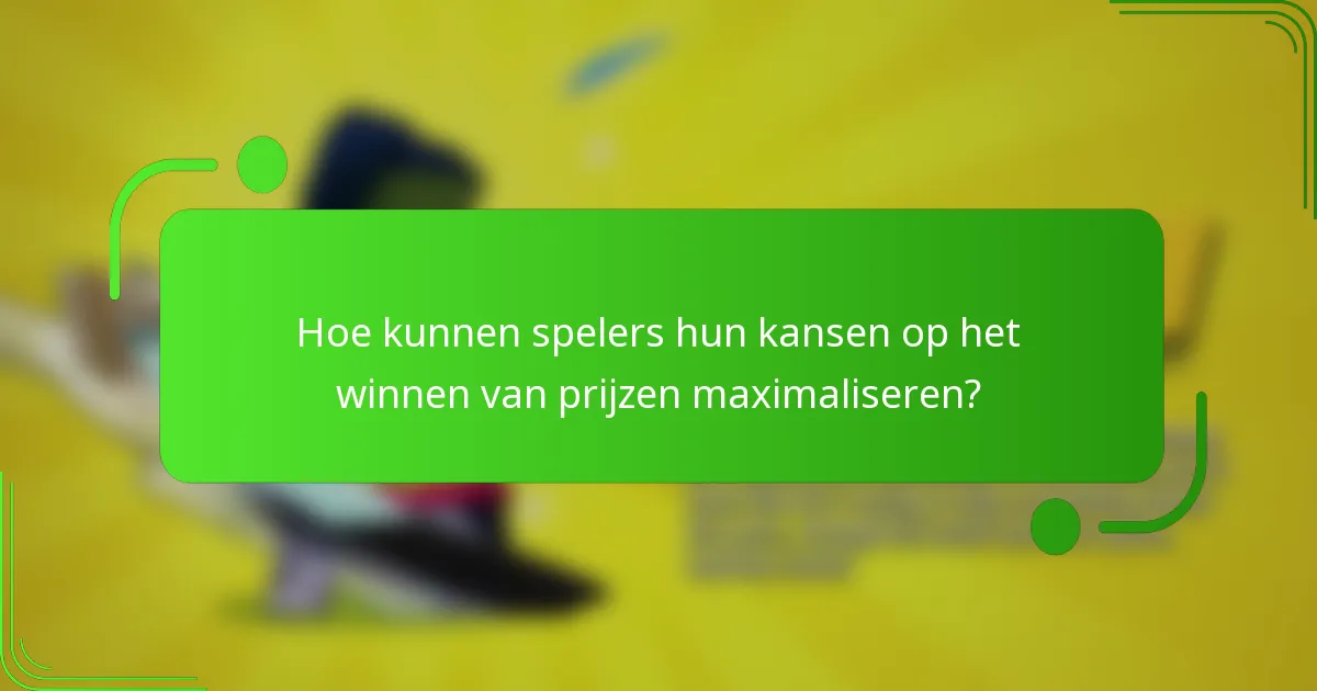Hoe kunnen spelers hun kansen op het winnen van prijzen maximaliseren?