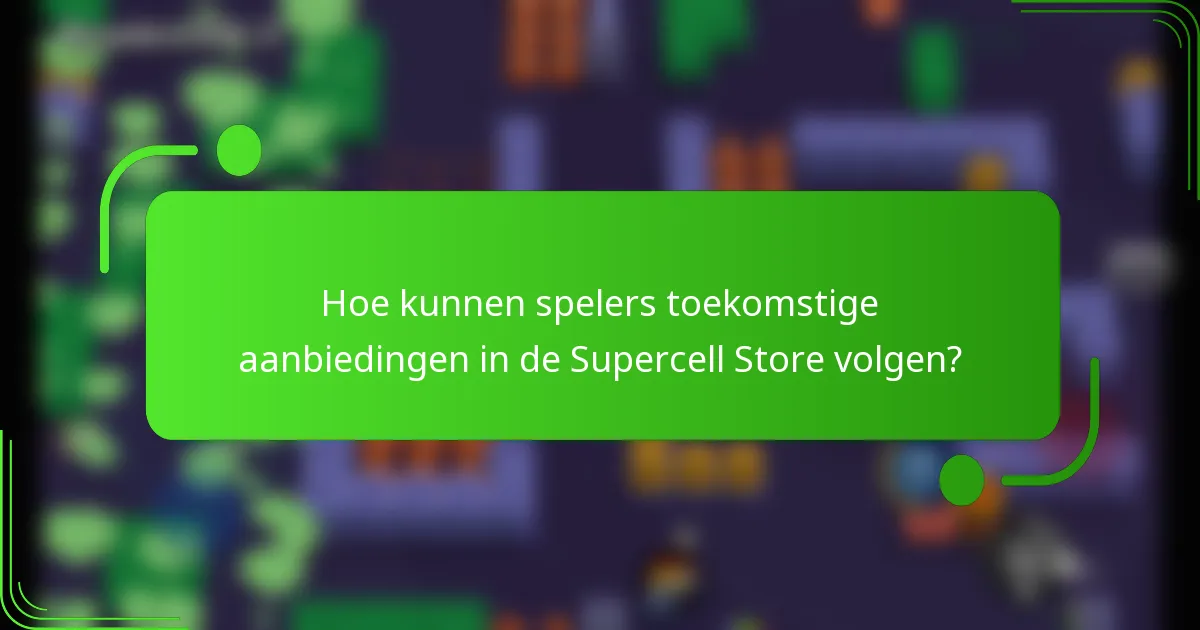 Hoe kunnen spelers toekomstige aanbiedingen in de Supercell Store volgen?