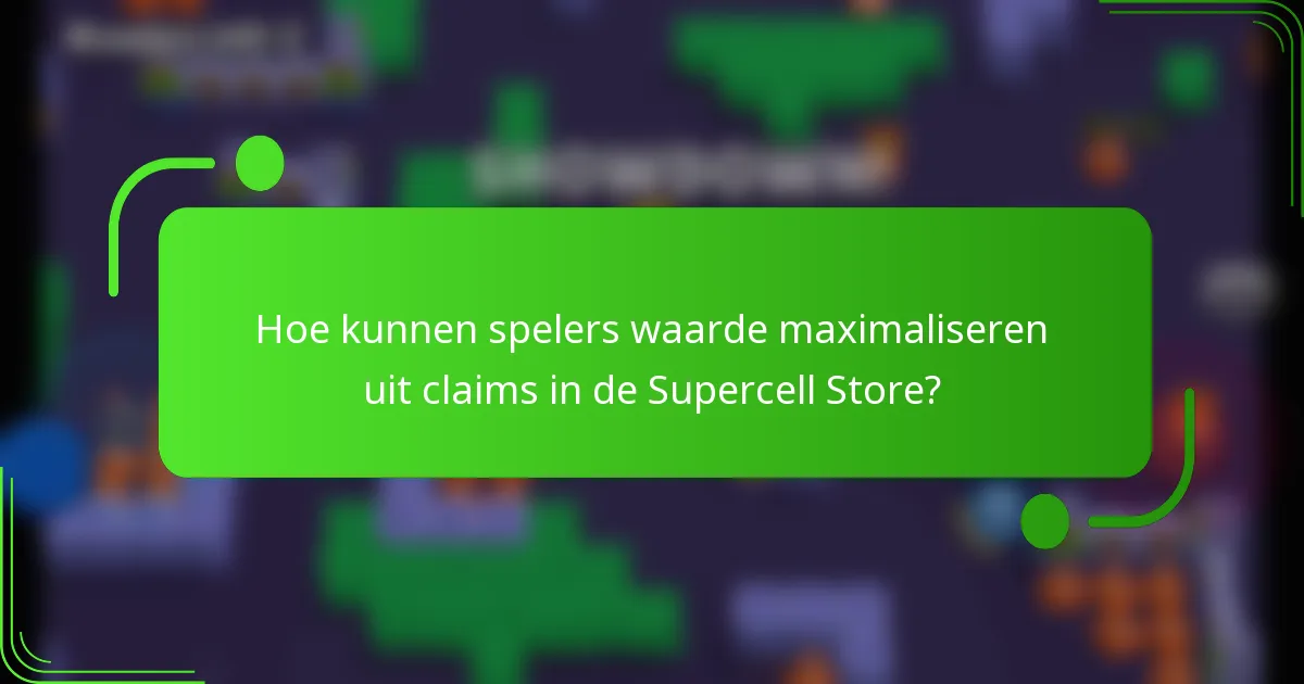 Hoe kunnen spelers waarde maximaliseren uit claims in de Supercell Store?