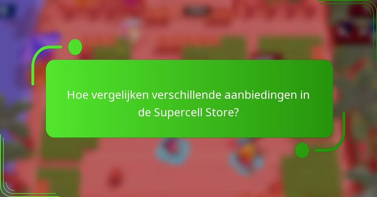 Hoe vergelijken verschillende aanbiedingen in de Supercell Store?
