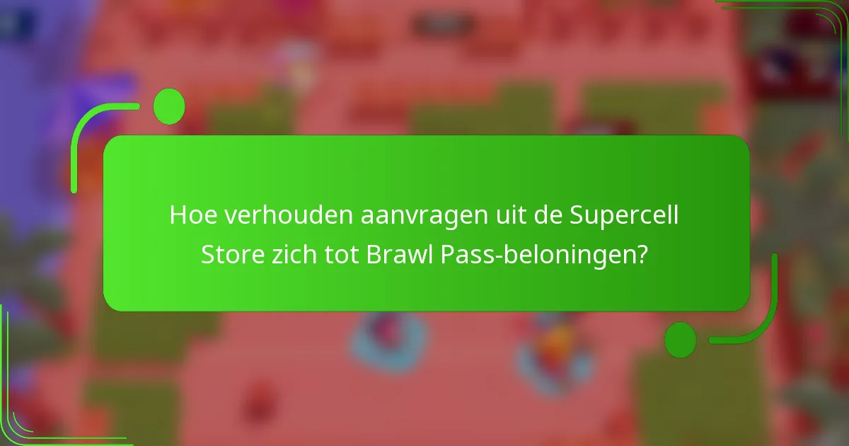 Hoe verhouden aanvragen uit de Supercell Store zich tot Brawl Pass-beloningen?