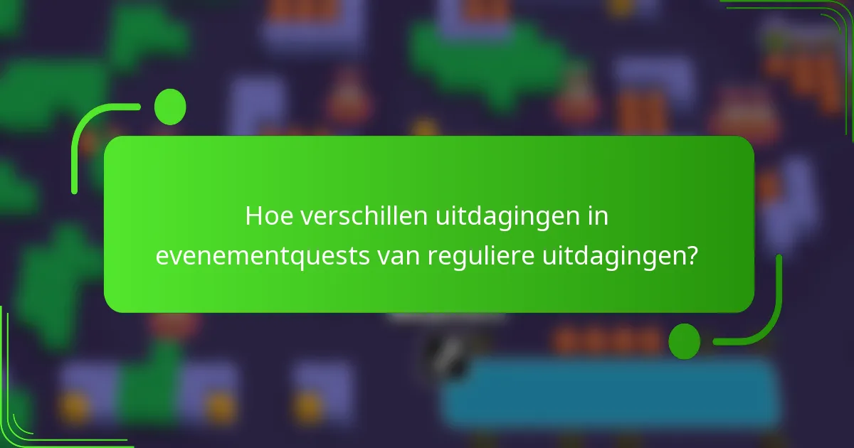 Hoe verschillen uitdagingen in evenementquests van reguliere uitdagingen?