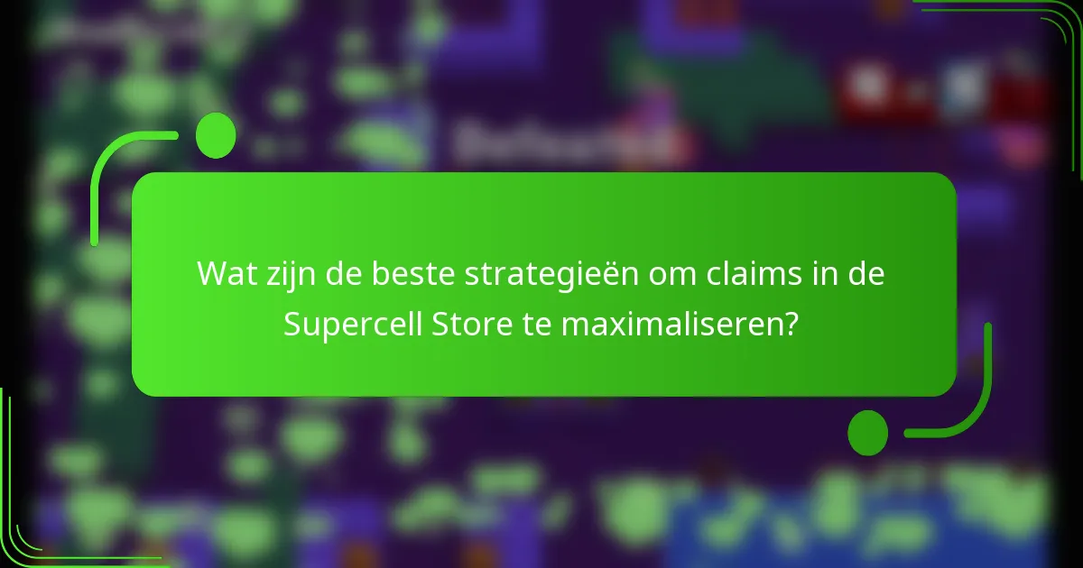 Wat zijn de beste strategieën om claims in de Supercell Store te maximaliseren?