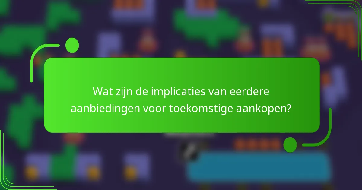 Wat zijn de implicaties van eerdere aanbiedingen voor toekomstige aankopen?