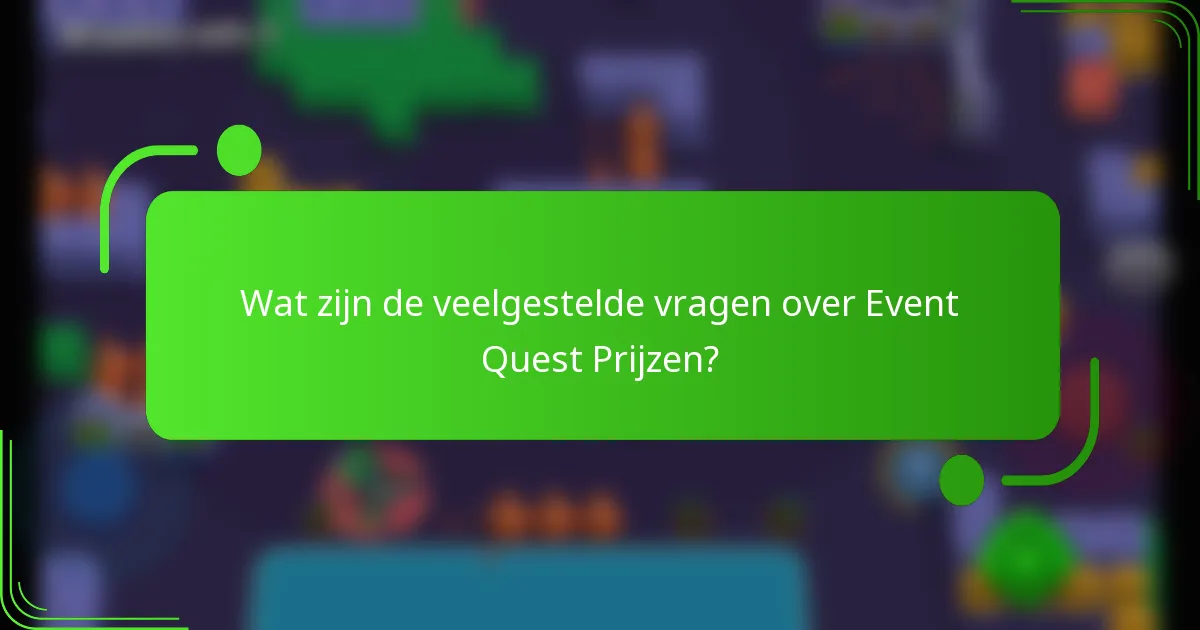 Wat zijn de veelgestelde vragen over Event Quest Prijzen?