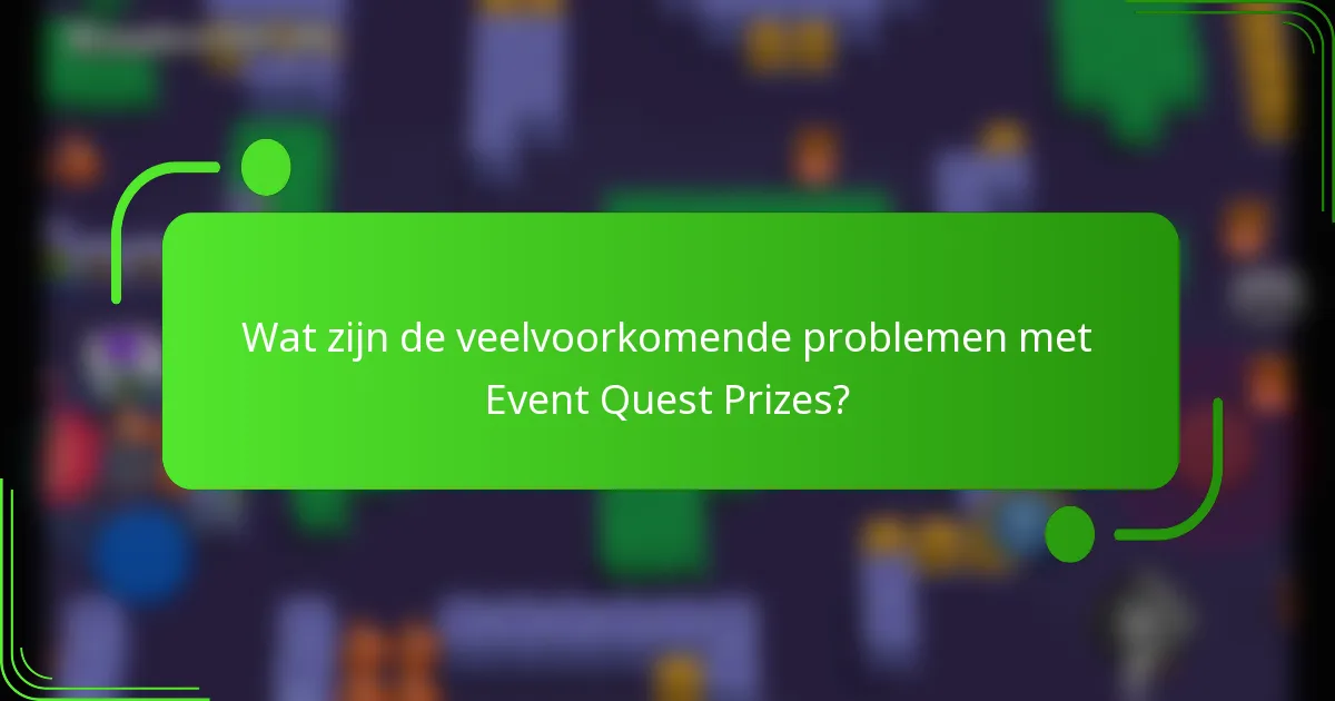 Wat zijn de veelvoorkomende problemen met Event Quest Prizes?