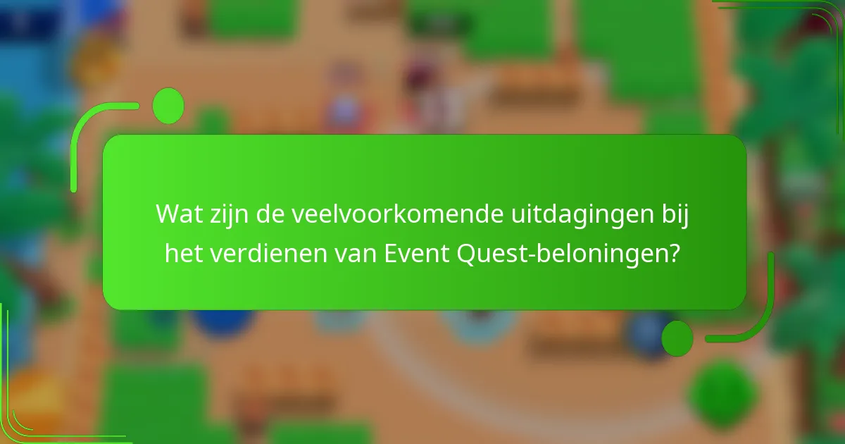 Wat zijn de veelvoorkomende uitdagingen bij het verdienen van Event Quest-beloningen?