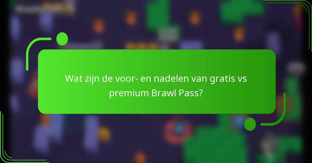 Wat zijn de voor- en nadelen van gratis vs premium Brawl Pass?