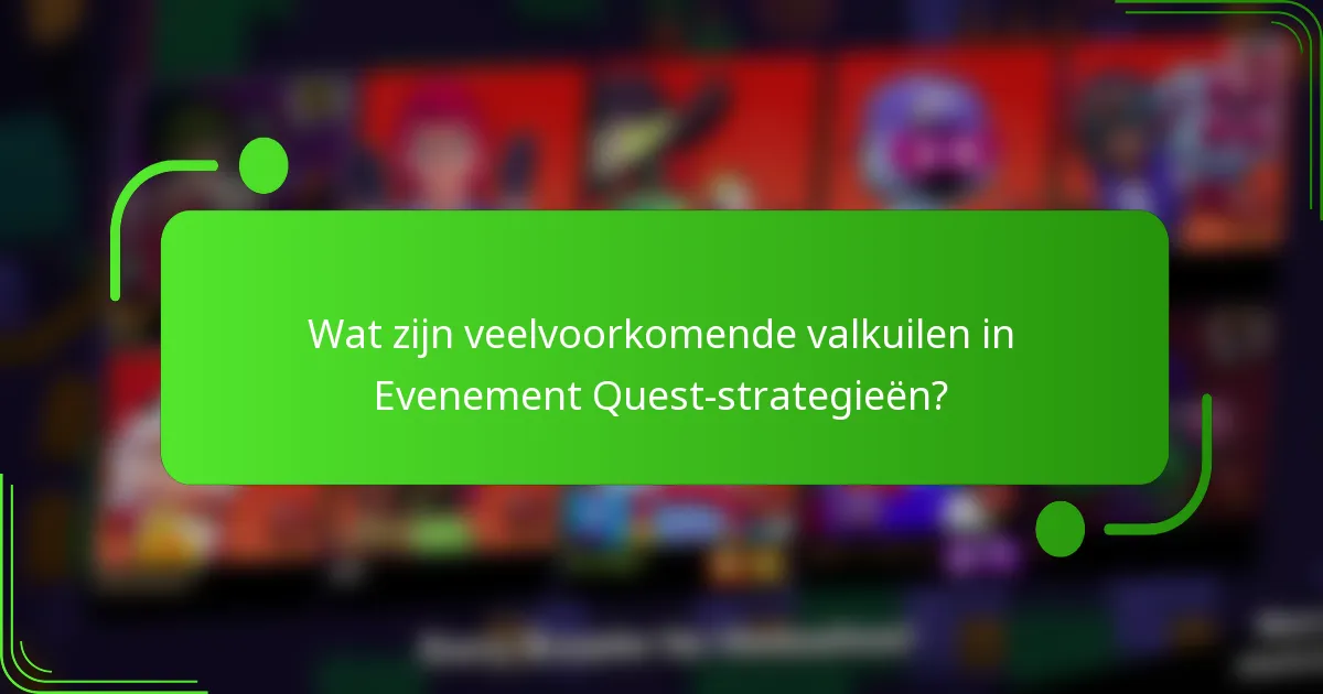 Wat zijn veelvoorkomende valkuilen in Evenement Quest-strategieën?