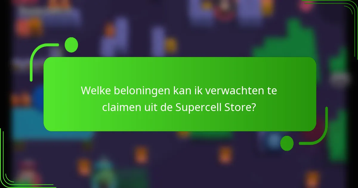 Welke beloningen kan ik verwachten te claimen uit de Supercell Store?