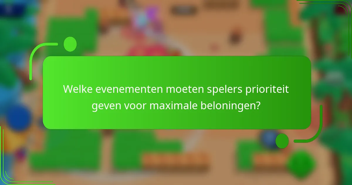 Welke evenementen moeten spelers prioriteit geven voor maximale beloningen?
