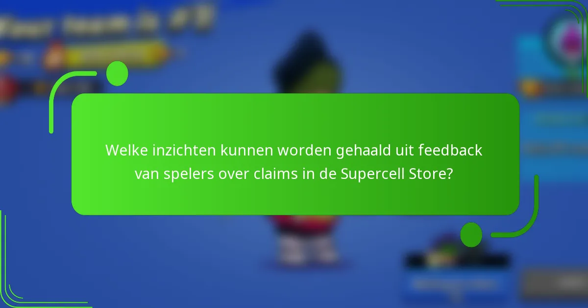 Welke inzichten kunnen worden gehaald uit feedback van spelers over claims in de Supercell Store?