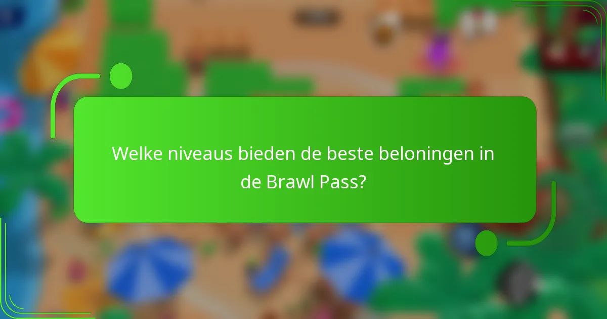 Welke niveaus bieden de beste beloningen in de Brawl Pass?