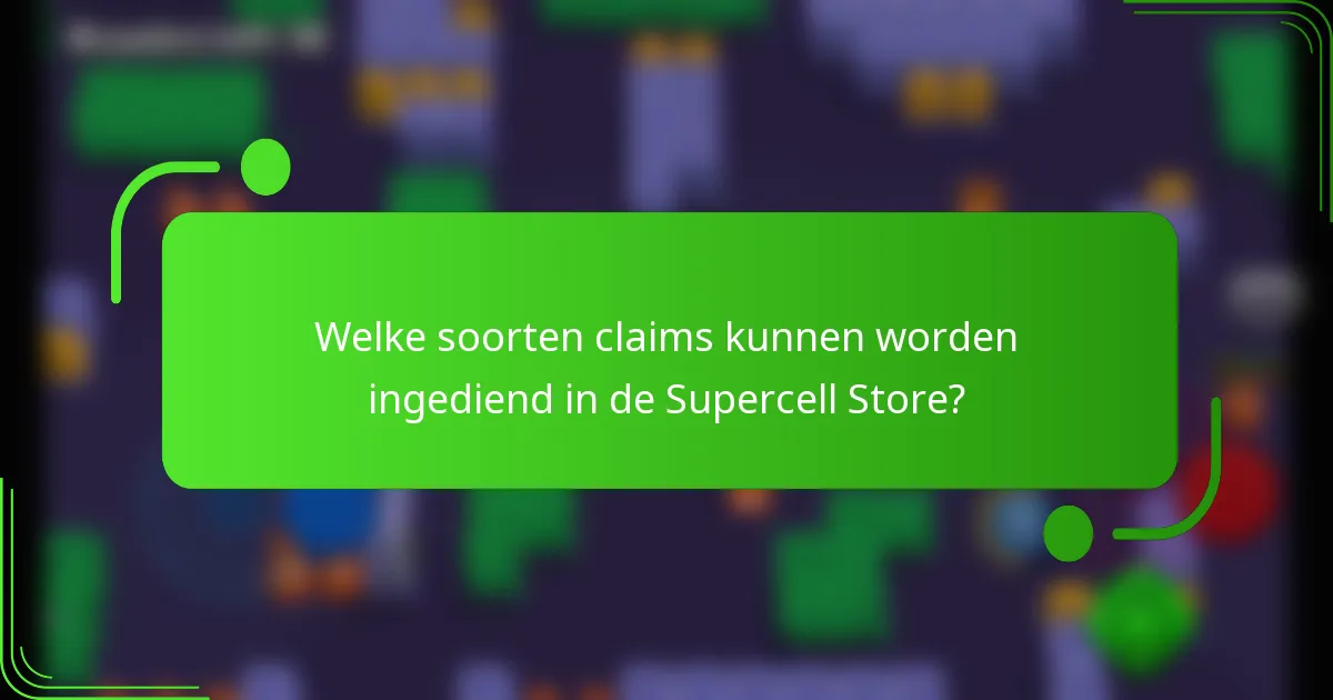 Welke soorten claims kunnen worden ingediend in de Supercell Store?