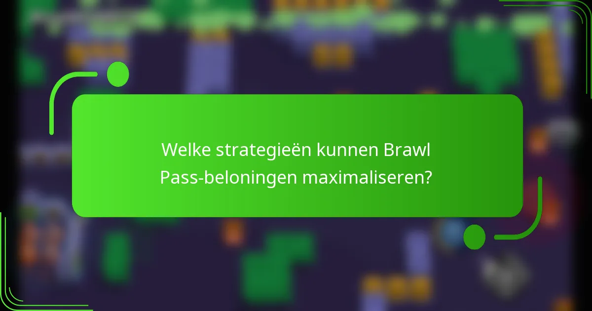 Welke strategieën kunnen Brawl Pass beloningen maximaliseren?