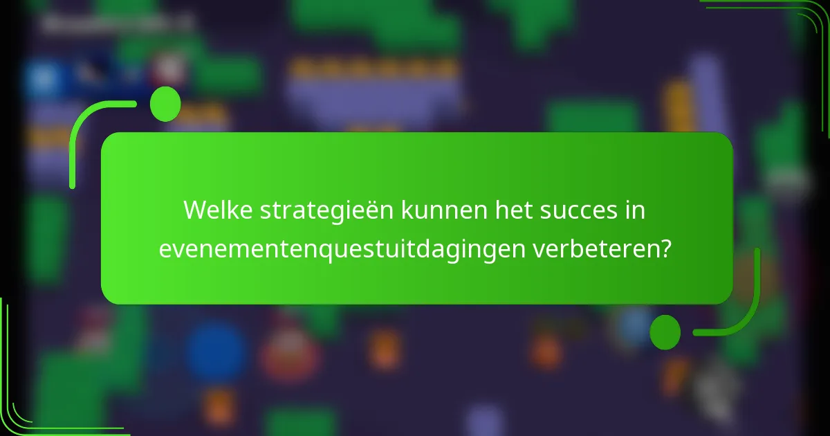 Welke strategieën kunnen het succes in evenementenquestuitdagingen verbeteren?
