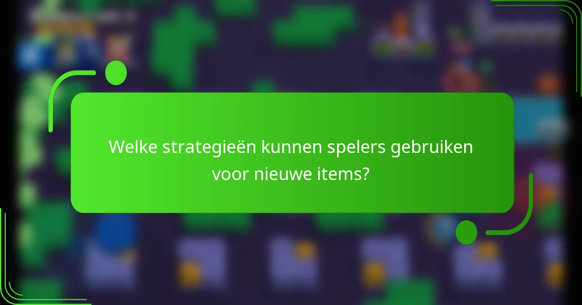 Welke strategieën kunnen spelers gebruiken voor nieuwe items?