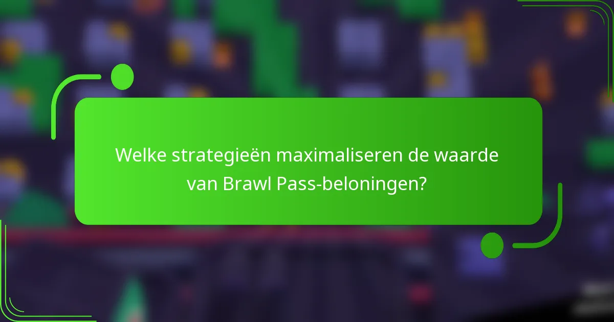 Welke strategieën maximaliseren de waarde van Brawl Pass-beloningen?