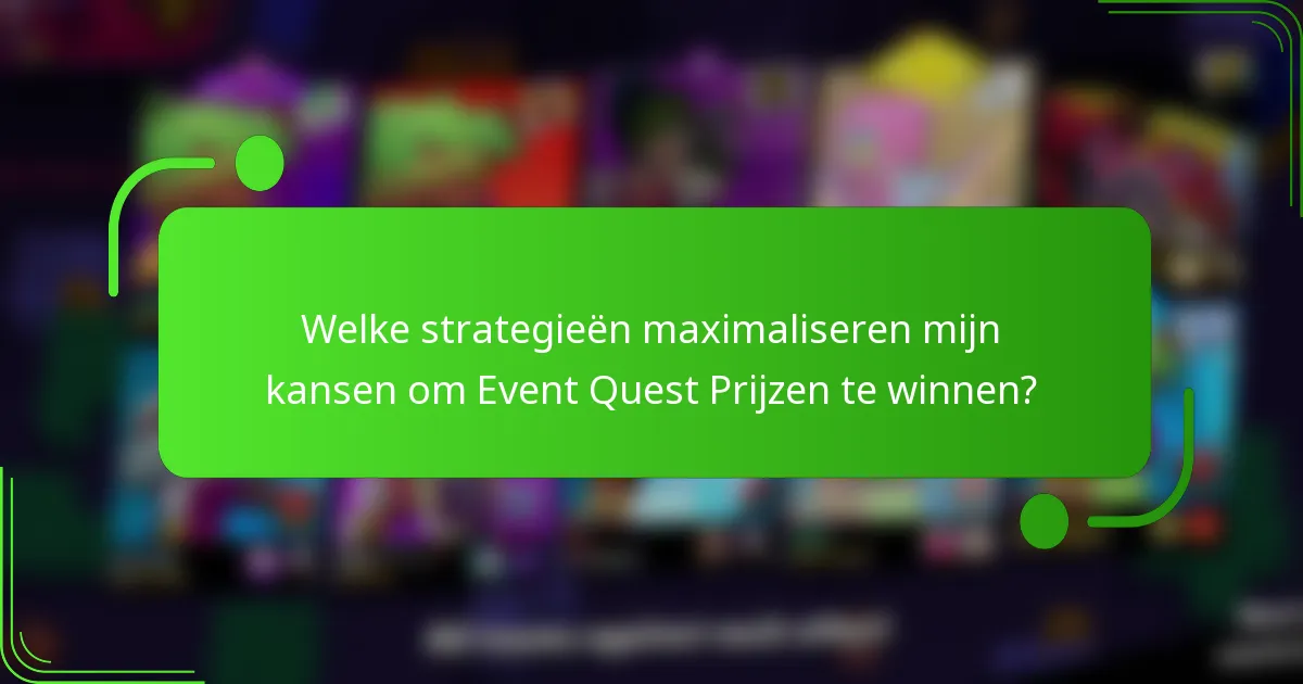 Welke strategieën maximaliseren mijn kansen om Event Quest Prijzen te winnen?