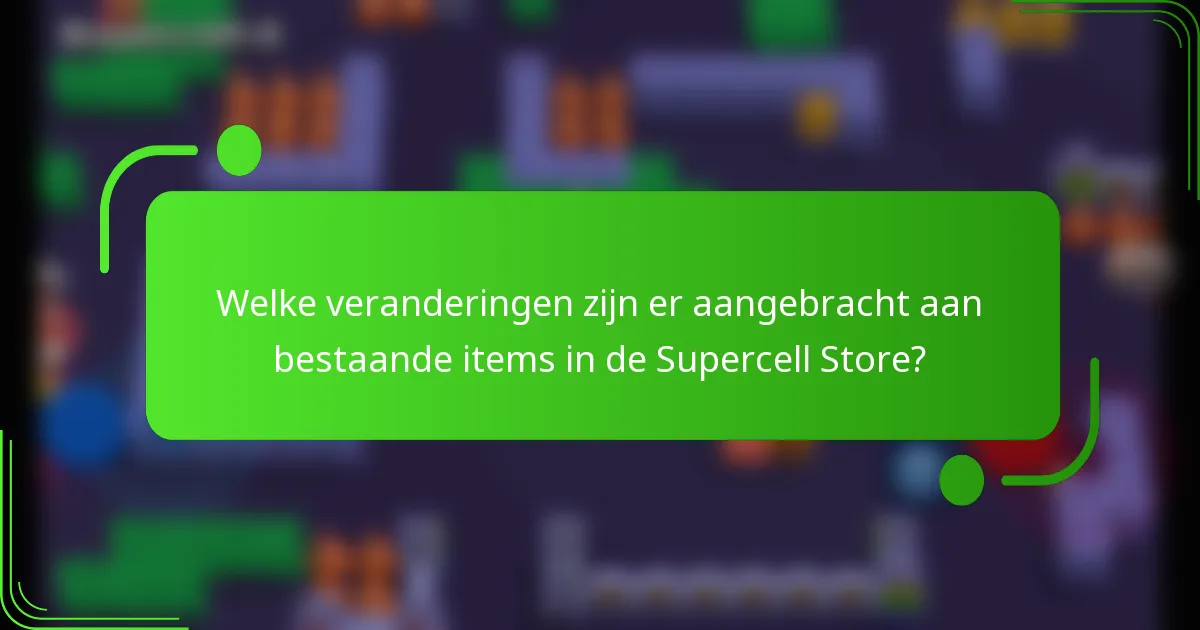 Welke veranderingen zijn er aangebracht aan bestaande items in de Supercell Store?